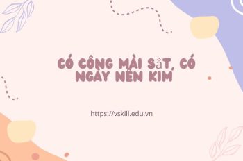 Giải thích ý nghĩa “Có công mài sắt, có ngày nên kim” hay nhất