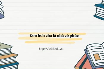 Giải thích ý nghĩa tục ngữ “Con hơn cha là nhà có phúc” hay