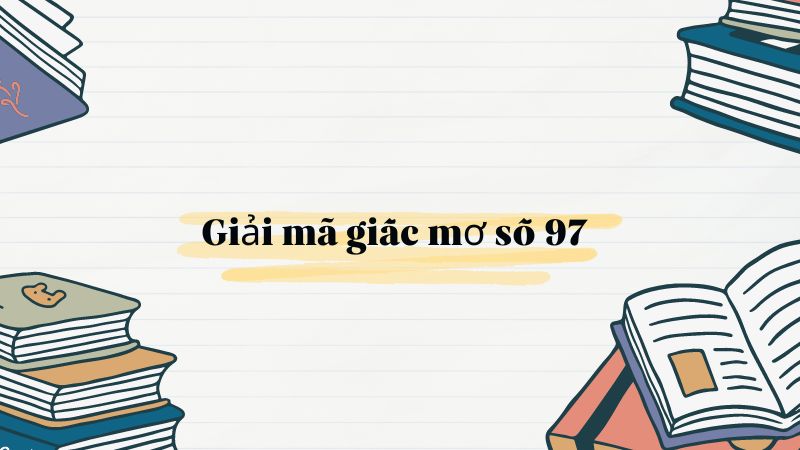 Giải mã giấc mơ số 97