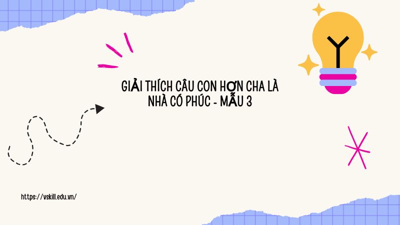 Giải thích câu Con hơn cha là nhà có phúc - Mẫu 3