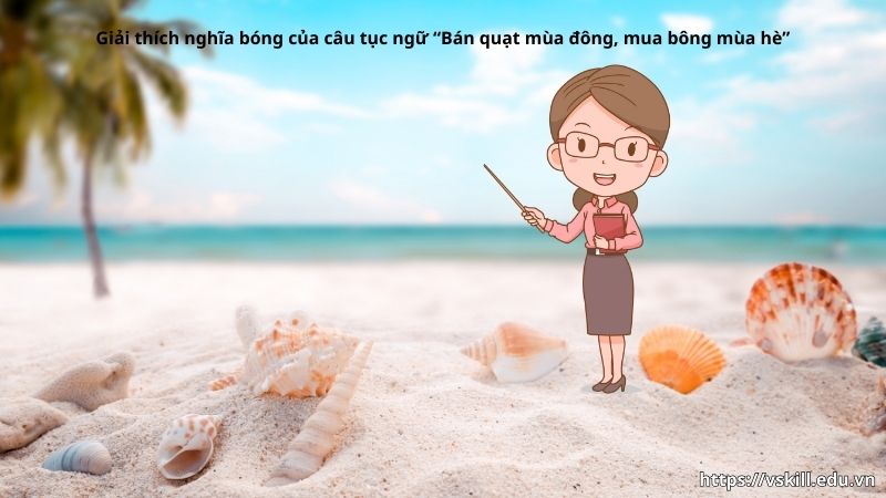 Giải thích nghĩa bóng của câu tục ngữ “Bán quạt mùa đông, mua bông mùa hè”