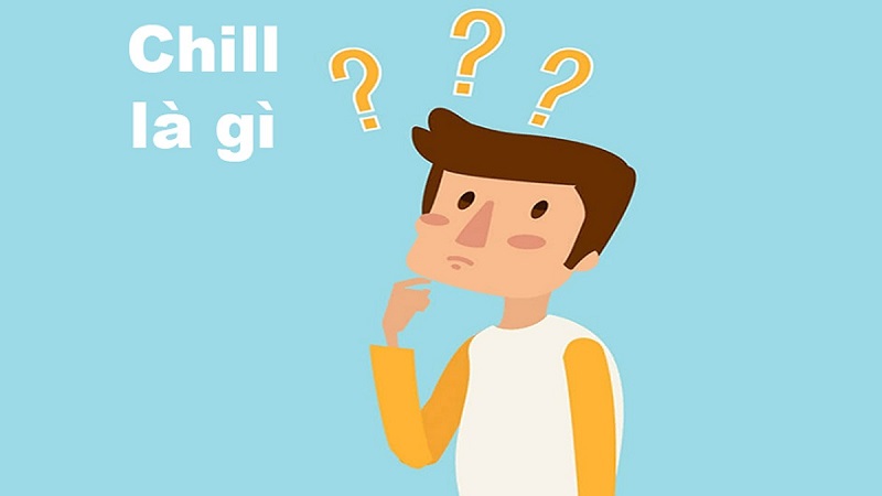 Tìm hiểu chill là gì?