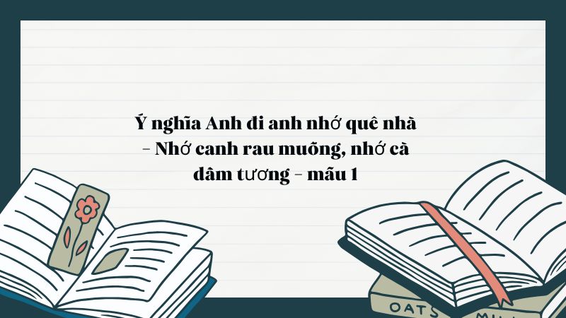 Ý nghĩa Anh đi anh nhớ quê nhà - Nhớ canh rau muống, nhớ cà dầm tương - mẫu 1