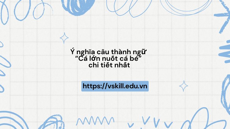 Ý nghĩa câu thành ngữ “Cá lớn nuốt cá bé” chi tiết nhất