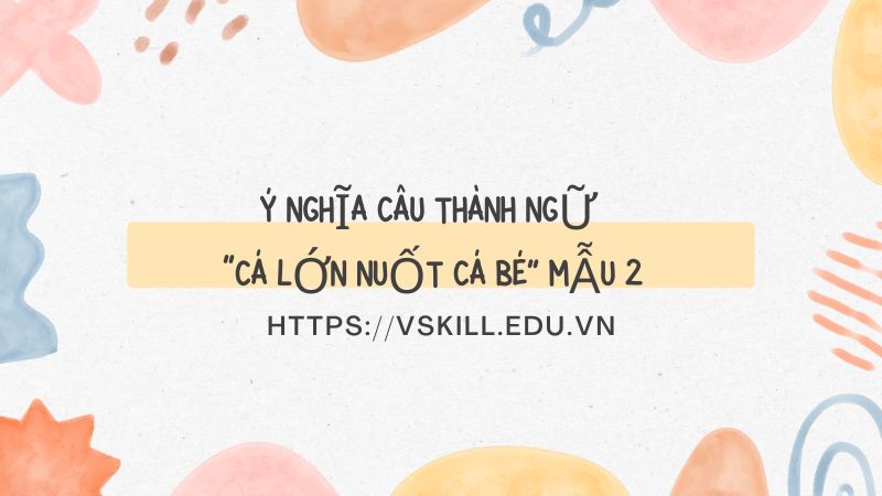 Ý nghĩa câu thành ngữ “Cá lớn nuốt cá bé” mẫu 2