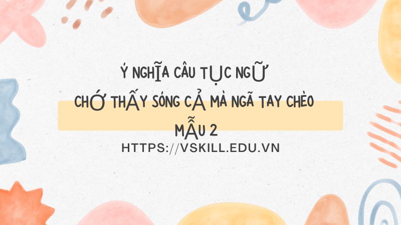 Ý nghĩa câu tục ngữ chớ thấy sóng cả mà ngã tay chèo mẫu 2