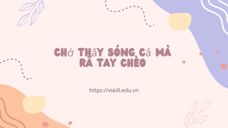 Ý nghĩa câu tục ngữ “Chớ thấy sóng cả mà rã tay chèo”