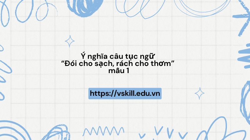 Ý nghĩa câu tục ngữ “Đói cho sạch, rách cho thơm” mẫu 1