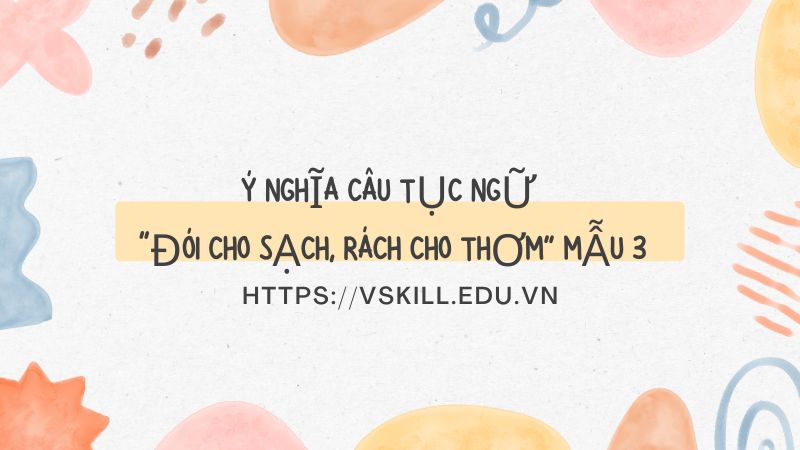 Ý nghĩa câu tục ngữ “Đói cho sạch, rách cho thơm” mẫu 3