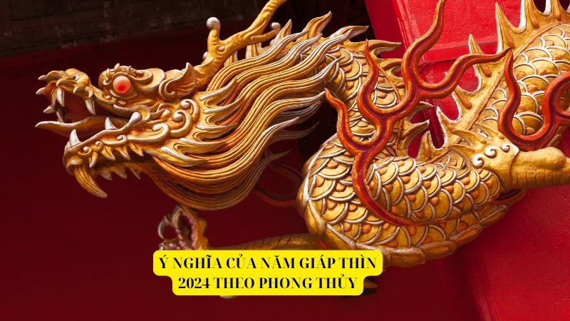 Ý nghĩa của năm Giáp Thìn 2024 theo phong thủy