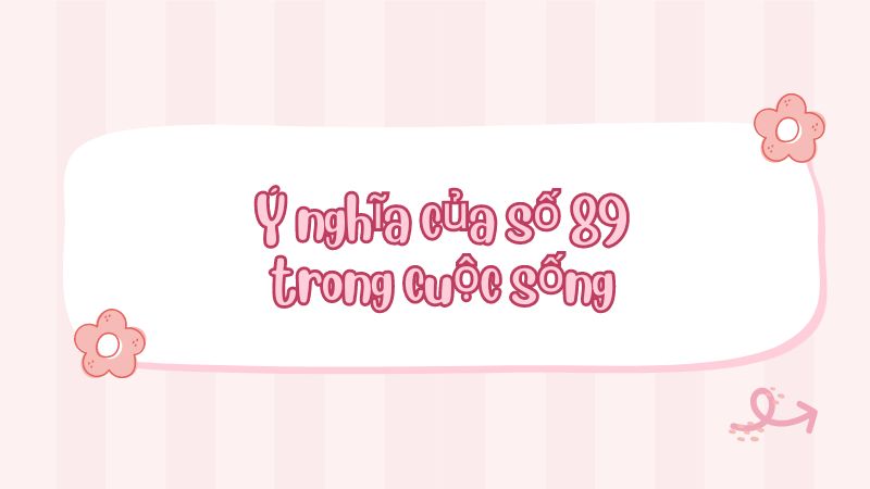 Ý nghĩa của số 89 trong cuộc sống