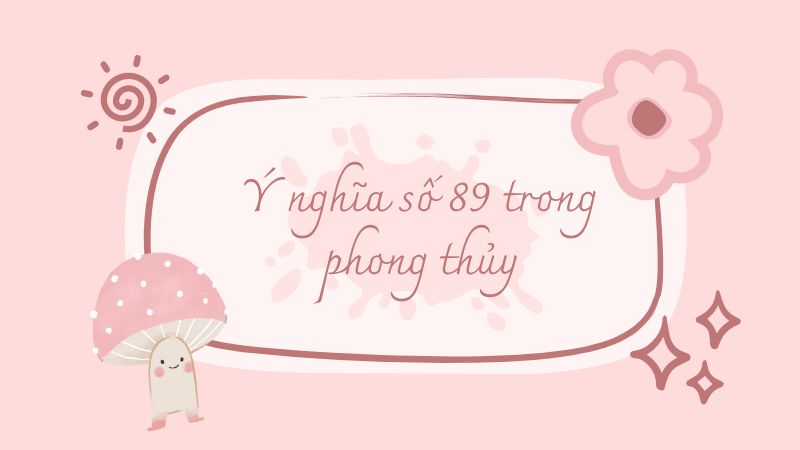 Ý nghĩa số 89 trong phong thủy