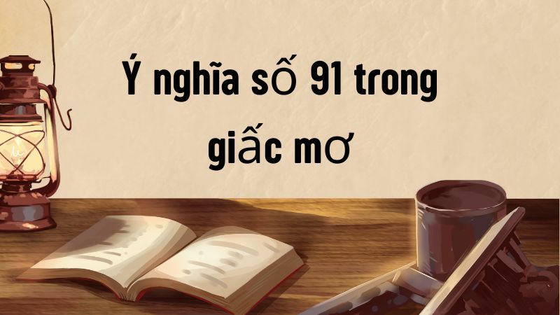 Ý nghĩa số 91 trong giấc mơ