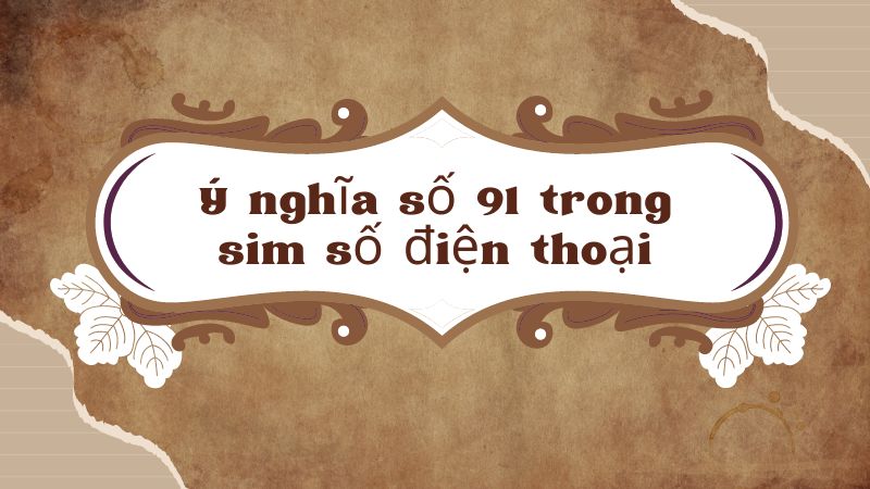 Ý nghĩa số 91 trong sim số điện thoại