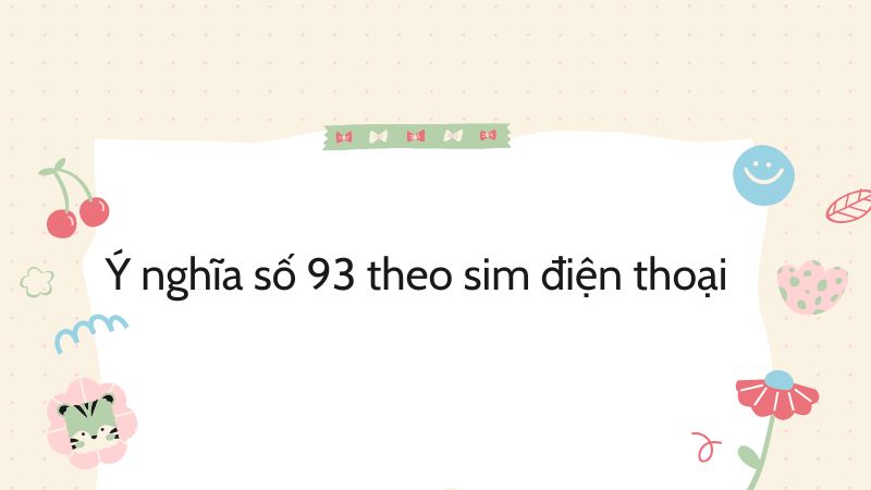 Ý nghĩa số 93 theo sim điện thoại