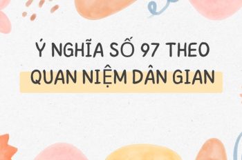 Giải mã ý nghĩa số 97 theo quan niệm dân gian chi tiết