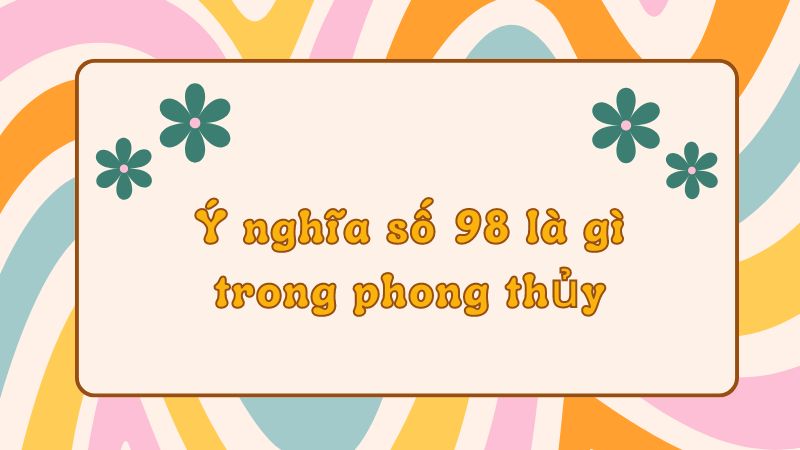 Ý nghĩa số 98 theo từng giấc mơ