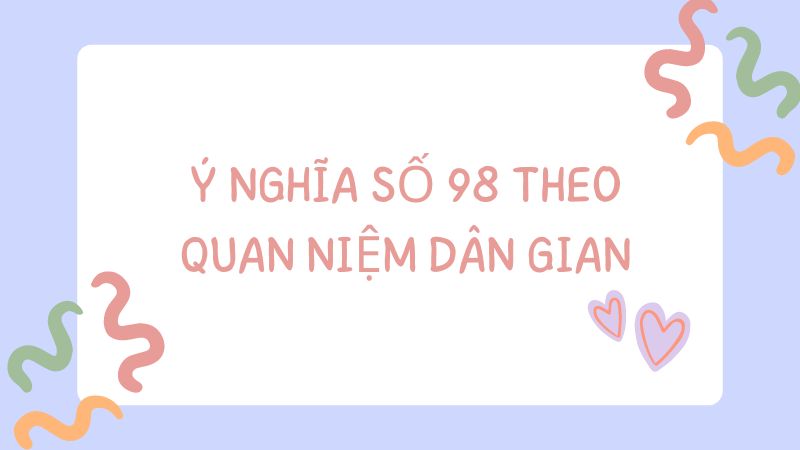 Ý nghĩa số 98 theo quan niệm dân gian