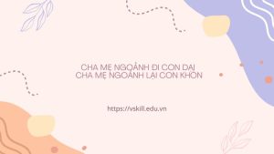Cha mẹ ngoảnh đi con dại, cha mẹ ngoảnh lại con khôn