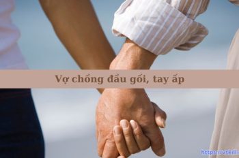 Ý nghĩa câu tục ngữ “Vợ chồng đầu gối, tay ấp” chi tiết