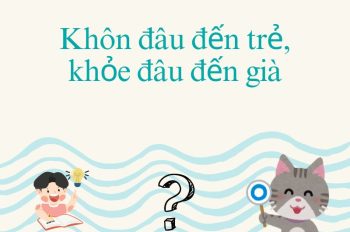 Ý nghĩa của câu tục ngữ – Khôn đâu đến trẻ, khỏe đâu đến già